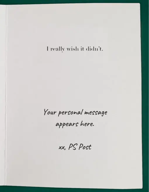 ​​The inside, right-hand side of an open greeting card reads, "I really wish it didn't" as the main greeting. Underneath is text in a handwriting font reads, "your personal message appears here. xx, PS Post"