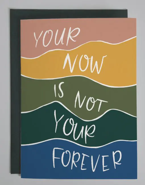 Card that reads "your now is not your forever" on different colored stripes