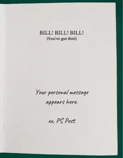 ​​The inside, right-hand side of an open greeting card reads, "BILL! BILL! BILL! (You've got this!)" as the main greeting. Underneath is text in a handwriting font reads, "your personal message appears here. xx, PS Post"