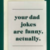 image of a greeting card reading "your dad jokes are funny, actually" in dark green text.