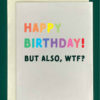 image of a greeting card that reads "Happy Birthday! But also, WTF?" Each letter in Happy Birthday is a different color in ROYGBIV order. The remaining text is black