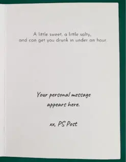 ​​The inside, right-hand side of an open greeting card reads, "A little sweet, a little salty, and can get you drunk in under an hour." as the main greeting. Underneath is text in a handwriting font reads, "your personal message appears here. xx, PS Post"